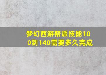 梦幻西游帮派技能100到140需要多久完成