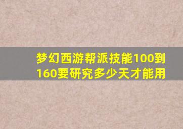 梦幻西游帮派技能100到160要研究多少天才能用