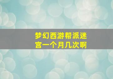 梦幻西游帮派迷宫一个月几次啊