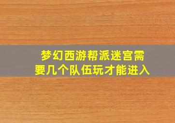 梦幻西游帮派迷宫需要几个队伍玩才能进入