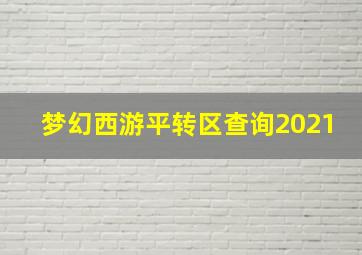 梦幻西游平转区查询2021