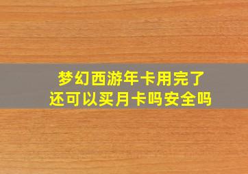 梦幻西游年卡用完了还可以买月卡吗安全吗