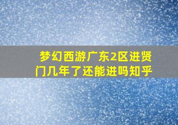 梦幻西游广东2区进贤门几年了还能进吗知乎