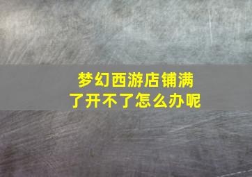 梦幻西游店铺满了开不了怎么办呢