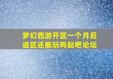 梦幻西游开区一个月后进区还能玩吗贴吧论坛