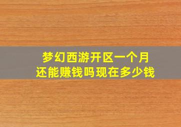 梦幻西游开区一个月还能赚钱吗现在多少钱