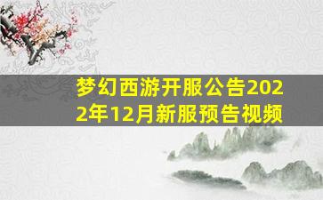 梦幻西游开服公告2022年12月新服预告视频