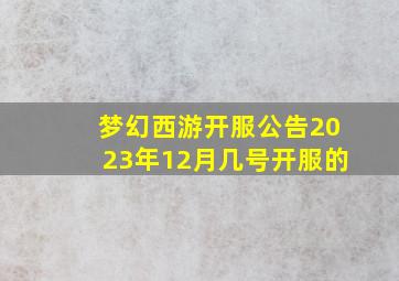 梦幻西游开服公告2023年12月几号开服的