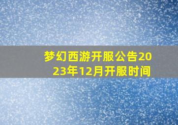 梦幻西游开服公告2023年12月开服时间