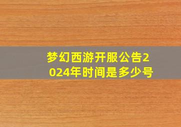 梦幻西游开服公告2024年时间是多少号