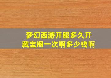 梦幻西游开服多久开藏宝阁一次啊多少钱啊