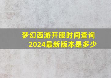 梦幻西游开服时间查询2024最新版本是多少