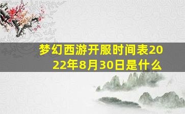 梦幻西游开服时间表2022年8月30日是什么