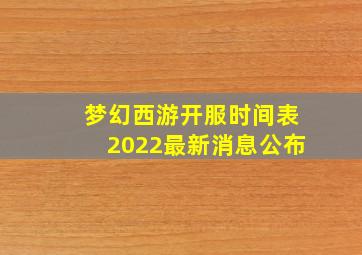 梦幻西游开服时间表2022最新消息公布