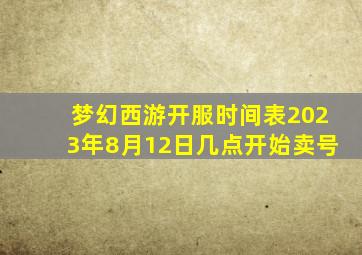 梦幻西游开服时间表2023年8月12日几点开始卖号