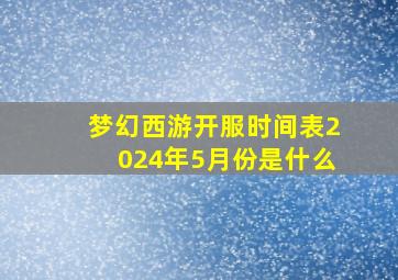 梦幻西游开服时间表2024年5月份是什么