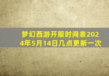 梦幻西游开服时间表2024年5月14日几点更新一次