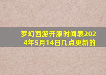 梦幻西游开服时间表2024年5月14日几点更新的