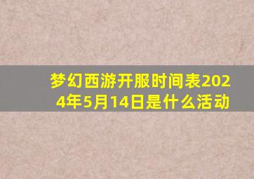 梦幻西游开服时间表2024年5月14日是什么活动