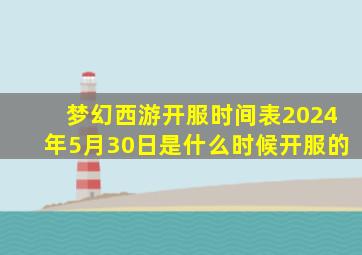 梦幻西游开服时间表2024年5月30日是什么时候开服的