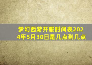 梦幻西游开服时间表2024年5月30日是几点到几点