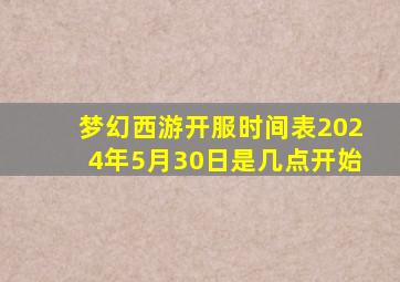 梦幻西游开服时间表2024年5月30日是几点开始