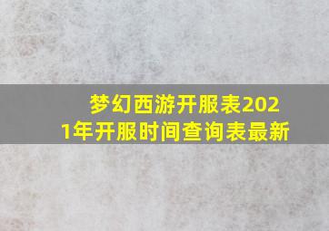 梦幻西游开服表2021年开服时间查询表最新