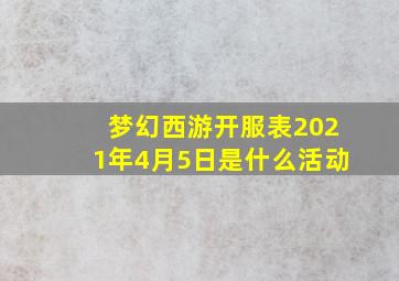 梦幻西游开服表2021年4月5日是什么活动