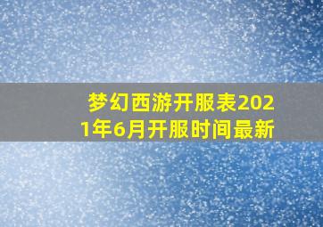 梦幻西游开服表2021年6月开服时间最新