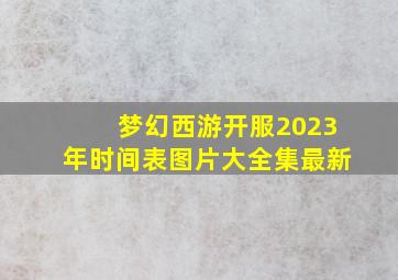 梦幻西游开服2023年时间表图片大全集最新