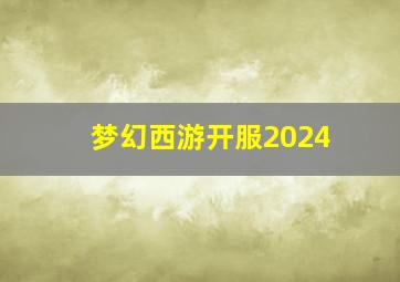 梦幻西游开服2024