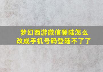 梦幻西游微信登陆怎么改成手机号码登陆不了了