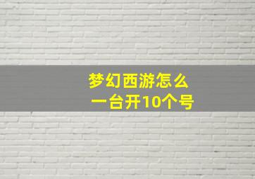 梦幻西游怎么一台开10个号