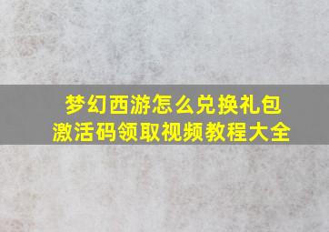 梦幻西游怎么兑换礼包激活码领取视频教程大全