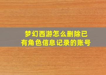 梦幻西游怎么删除已有角色信息记录的账号