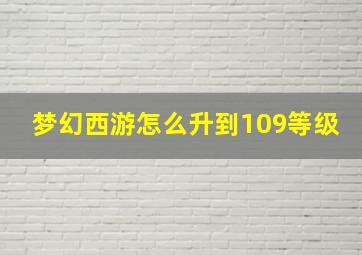 梦幻西游怎么升到109等级