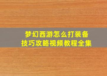 梦幻西游怎么打装备技巧攻略视频教程全集