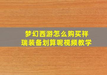 梦幻西游怎么购买祥瑞装备划算呢视频教学