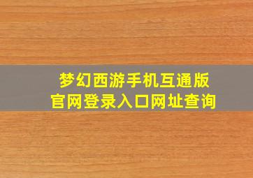 梦幻西游手机互通版官网登录入口网址查询