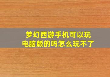 梦幻西游手机可以玩电脑版的吗怎么玩不了