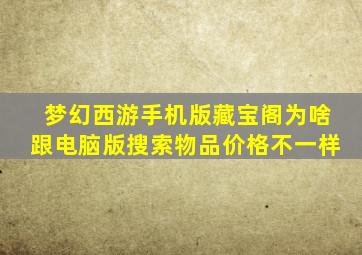 梦幻西游手机版藏宝阁为啥跟电脑版搜索物品价格不一样