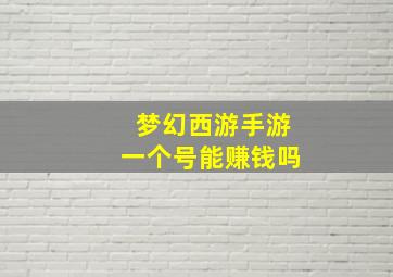 梦幻西游手游一个号能赚钱吗