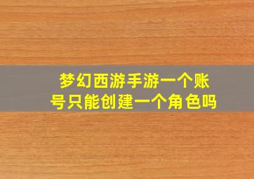 梦幻西游手游一个账号只能创建一个角色吗