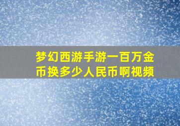 梦幻西游手游一百万金币换多少人民币啊视频