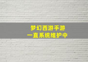 梦幻西游手游一直系统维护中