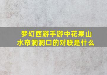 梦幻西游手游中花果山水帘洞洞口的对联是什么