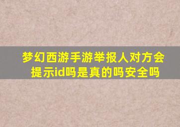 梦幻西游手游举报人对方会提示id吗是真的吗安全吗