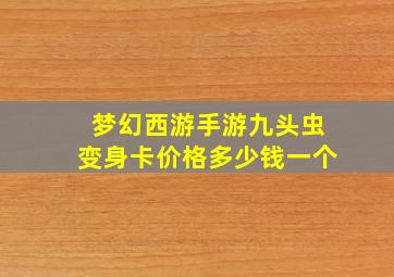 梦幻西游手游九头虫变身卡价格多少钱一个