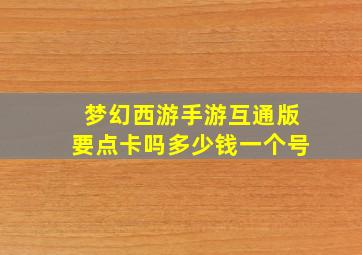 梦幻西游手游互通版要点卡吗多少钱一个号