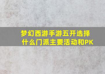 梦幻西游手游五开选择什么门派主要活动和PK